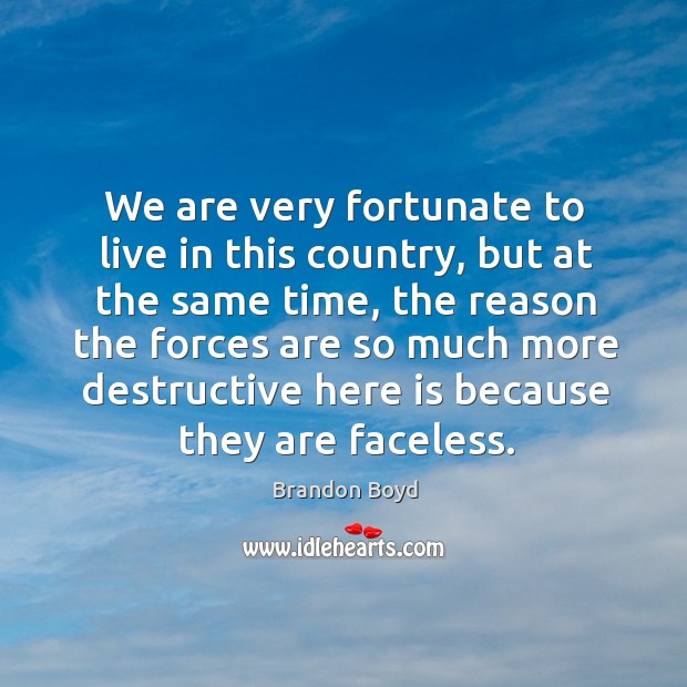 We are very fortunate to live in this country, but at the same time, the reason the forces Image