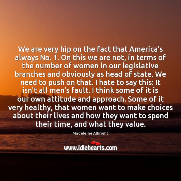 We are very hip on the fact that America’s always No. 1. On Madeleine Albright Picture Quote