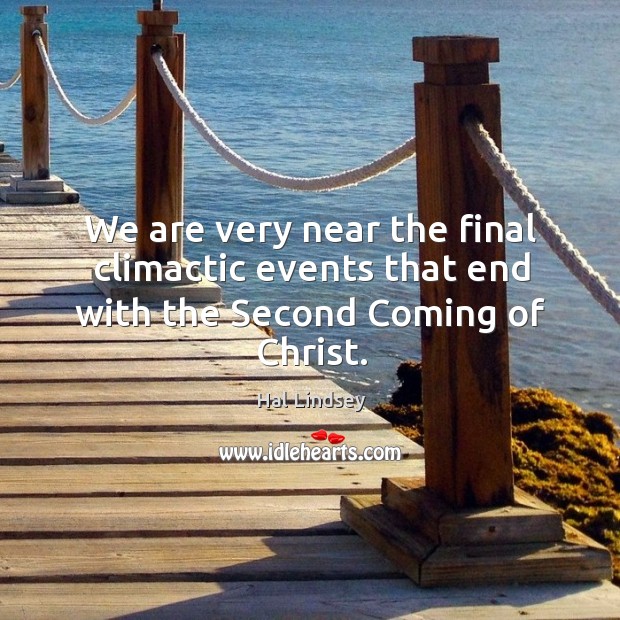 We are very near the final climactic events that end with the second coming of christ. Hal Lindsey Picture Quote