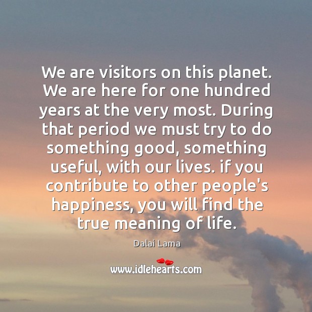 We are visitors on this planet. We are here for one hundred Dalai Lama Picture Quote