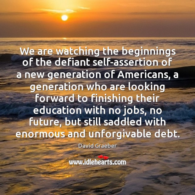 We are watching the beginnings of the defiant self-assertion of a new David Graeber Picture Quote