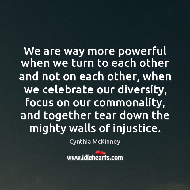 We are way more powerful when we turn to each other and Cynthia McKinney Picture Quote
