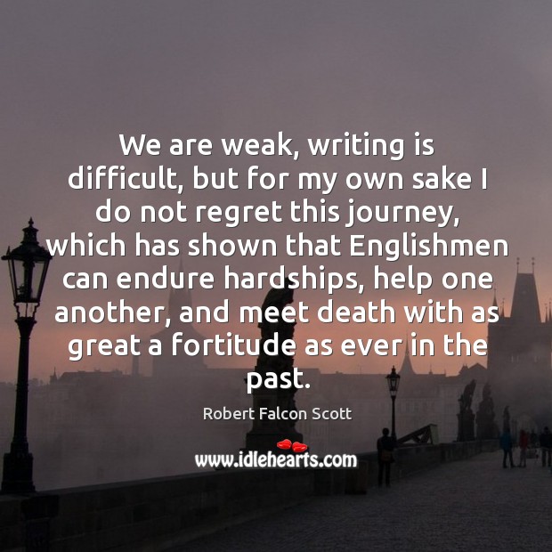 We are weak, writing is difficult, but for my own sake I do not regret this journey Image