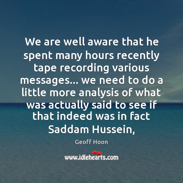 We are well aware that he spent many hours recently tape recording Geoff Hoon Picture Quote