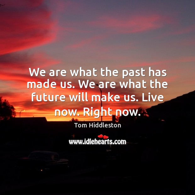 We are what the past has made us. We are what the Future Quotes Image