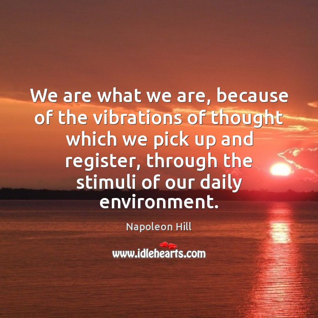 We are what we are, because of the vibrations of thought which Napoleon Hill Picture Quote