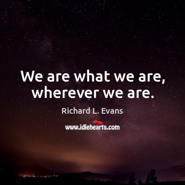 We are what we are, wherever we are. Image