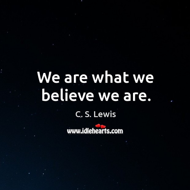 We are what we believe we are. Image