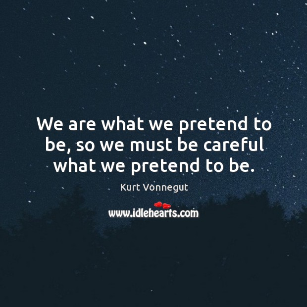 We are what we pretend to be, so we must be careful what we pretend to be. Kurt Vonnegut Picture Quote