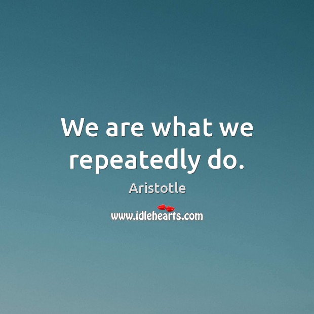 We are what we repeatedly do. Image