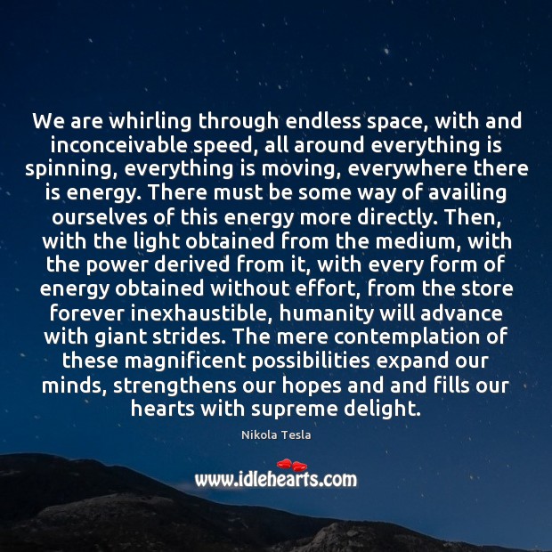 We are whirling through endless space, with and inconceivable speed, all around Nikola Tesla Picture Quote