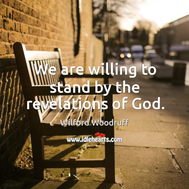 We are willing to stand by the revelations of God. Wilford Woodruff Picture Quote