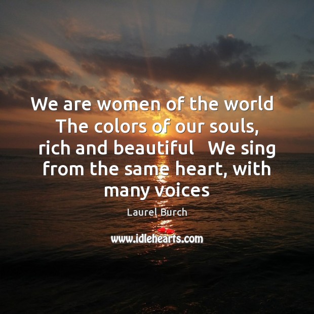 We are women of the world   The colors of our souls, rich Laurel Burch Picture Quote