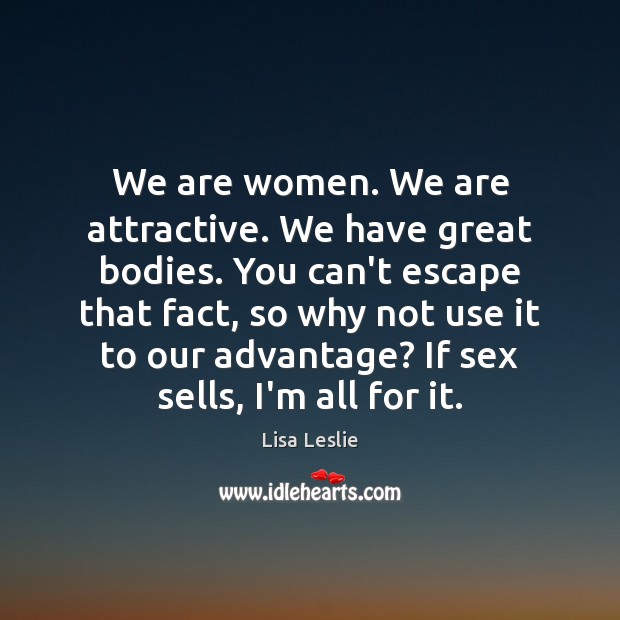 We are women. We are attractive. We have great bodies. You can’t Lisa Leslie Picture Quote