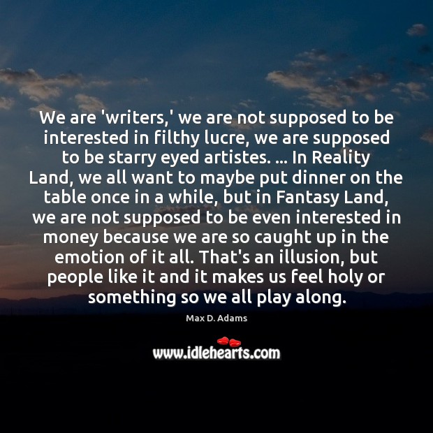 We are ‘writers,’ we are not supposed to be interested in Max D. Adams Picture Quote