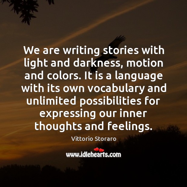 We are writing stories with light and darkness, motion and colors. It Vittorio Storaro Picture Quote