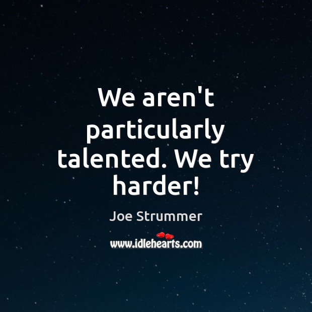 We aren’t particularly talented. We try harder! Image