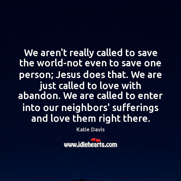 We aren’t really called to save the world-not even to save one Katie Davis Picture Quote