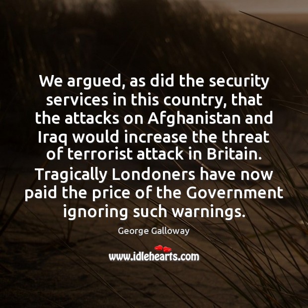 We argued, as did the security services in this country, that the George Galloway Picture Quote