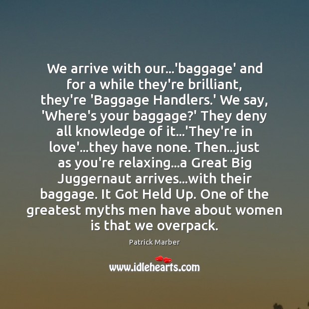 We arrive with our…’baggage’ and for a while they’re brilliant, they’re Patrick Marber Picture Quote