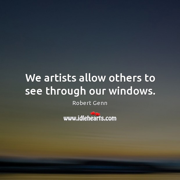 We artists allow others to see through our windows. Image