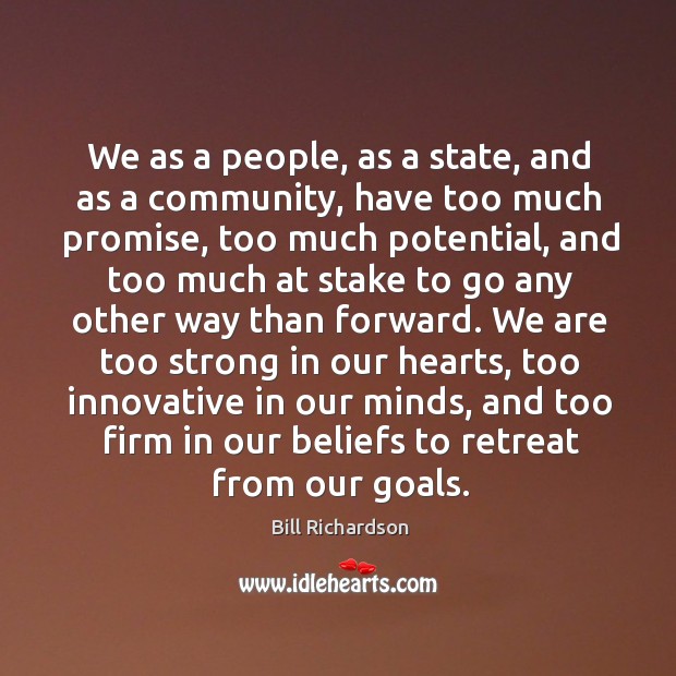 We as a people, as a state, and as a community, have too much promise, too much potential Bill Richardson Picture Quote
