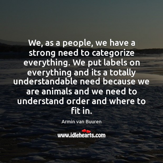 We, as a people, we have a strong need to categorize everything. Armin van Buuren Picture Quote