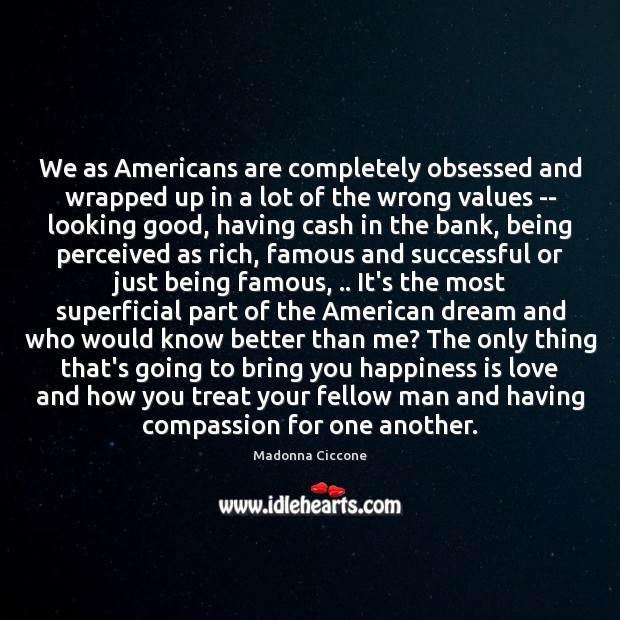 We as Americans are completely obsessed and wrapped up in a lot Madonna Ciccone Picture Quote