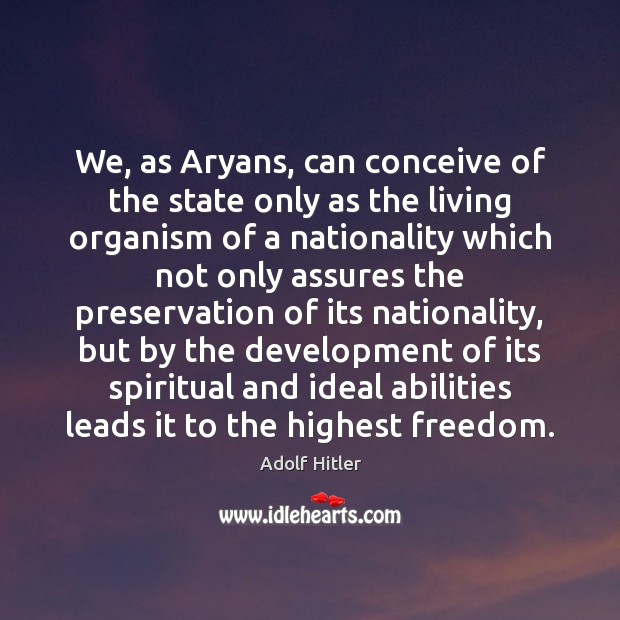 We, as Aryans, can conceive of the state only as the living Adolf Hitler Picture Quote