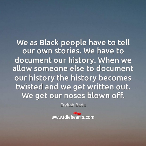 We as Black people have to tell our own stories. We have Erykah Badu Picture Quote