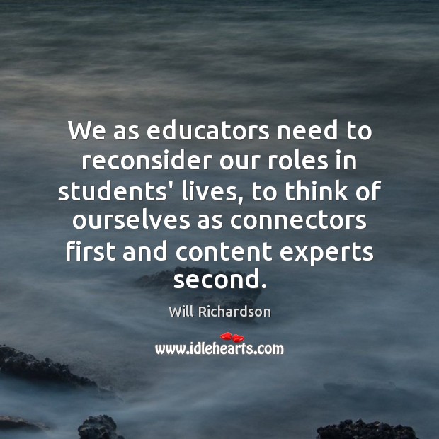 We as educators need to reconsider our roles in students’ lives, to Will Richardson Picture Quote