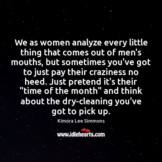 We as women analyze every little thing that comes out of men’s Pretend Quotes Image