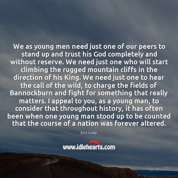 We as young men need just one of our peers to stand Eric Ludy Picture Quote