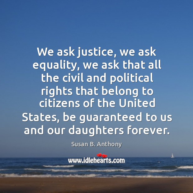We ask justice, we ask equality, we ask that all the civil Susan B. Anthony Picture Quote