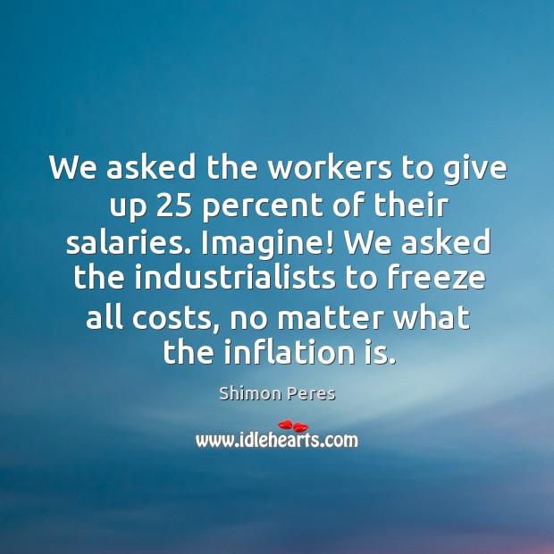 We asked the workers to give up 25 percent of their salaries. No Matter What Quotes Image