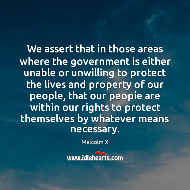 We assert that in those areas where the government is either unable Malcolm X Picture Quote
