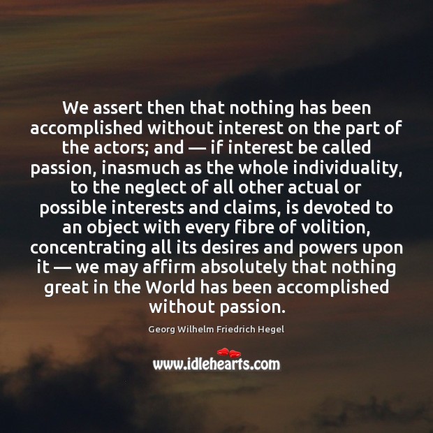 We assert then that nothing has been accomplished without interest on the Passion Quotes Image