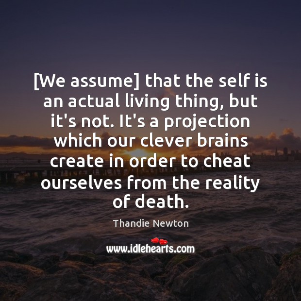 [We assume] that the self is an actual living thing, but it’s Thandie Newton Picture Quote