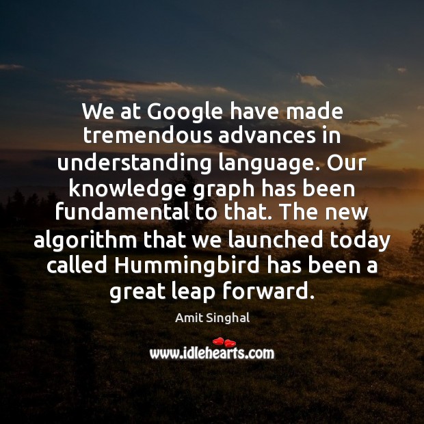 We at Google have made tremendous advances in understanding language. Our knowledge Amit Singhal Picture Quote
