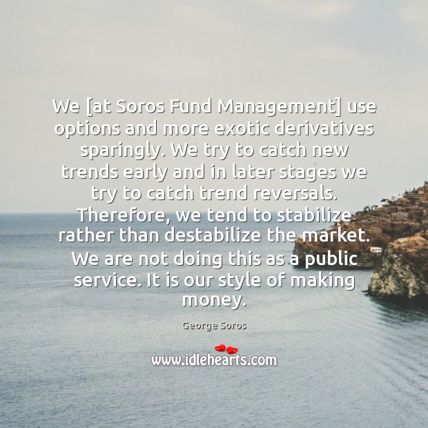 We [at Soros Fund Management] use options and more exotic derivatives sparingly. George Soros Picture Quote