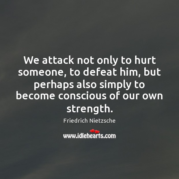 We attack not only to hurt someone, to defeat him, but perhaps Friedrich Nietzsche Picture Quote