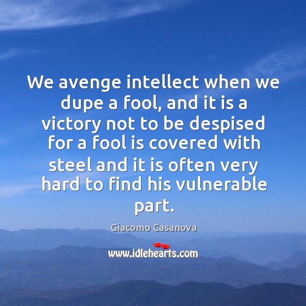 We avenge intellect when we dupe a fool, and it is a victory not to be despised for a Giacomo Casanova Picture Quote