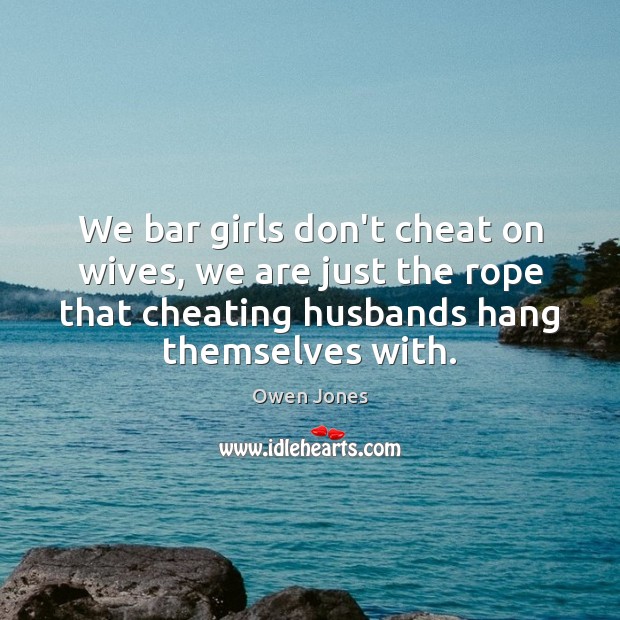 We bar girls don’t cheat on wives, we are just the rope Cheating Quotes Image