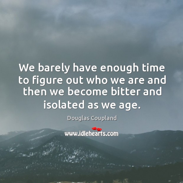 We barely have enough time to figure out who we are and Douglas Coupland Picture Quote