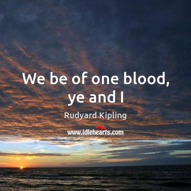 We be of one blood, ye and I Image