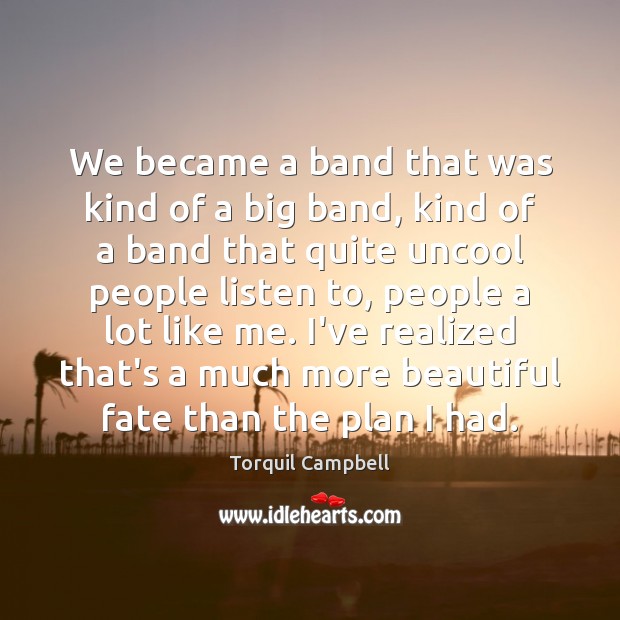 We became a band that was kind of a big band, kind Torquil Campbell Picture Quote