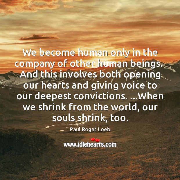 We become human only in the company of other human beings.  And 