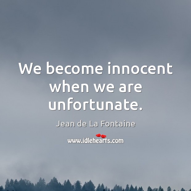 We become innocent when we are unfortunate. Jean de La Fontaine Picture Quote