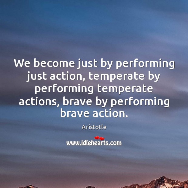 We become just by performing just action, temperate by performing temperate actions, Image