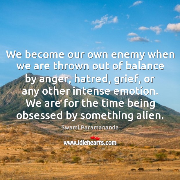 We become our own enemy when we are thrown out of balance Swami Paramananda Picture Quote